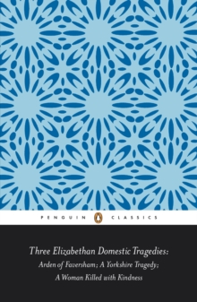 Three Elizabethan Domestic Tragedies : Arden of Faversham; a Yorkshire Tragedy; a Woman Killed with Kindness