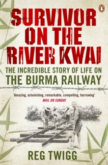 Survivor on the River Kwai : The Incredible Story of Life on the Burma Railway