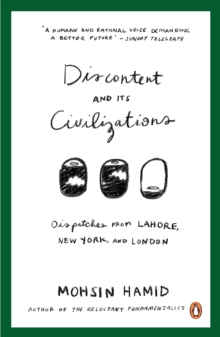 Discontent and Its Civilizations : Dispatches from Lahore, New York and London