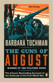 The Guns Of August : The Classic Bestselling Account Of The Outbreak Of The First World War