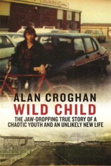 Wild Child : The jaw-dropping true story of a chaotic youth and an unlikely new life, Paperback Book Wild Child : The jaw-dropping true story of a chaotic youth and an unlikely new life, Paperback Book