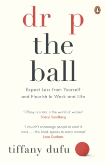 Drop the Ball : Expect Less from Yourself, Get More from Him, and Flourish at Work & Life