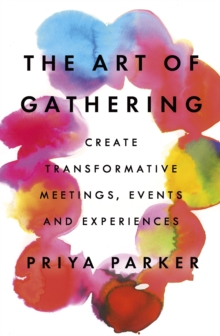 The Art of Gathering : Create Transformative Meetings, Events and Experiences, Paperback / softback Book The Art of Gathering : Create Transformative Meetings, Events and Experiences, Paperback / softback Book