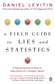 A Field Guide to Lies and Statistics : A Neuroscientist on How to Make Sense of a Complex World