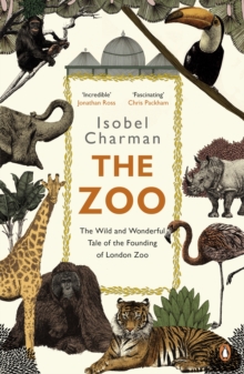 The Zoo : The Wild and Wonderful Tale of the Founding of London Zoo