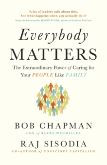 Everybody Matters : The Extraordinary Power of Caring for Your People Like Family