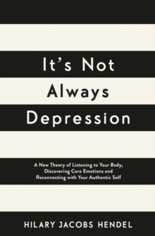 It's Not Always Depression : A New Theory of Listening to Your Body, Discovering Core Emotions and Reconnecting with Your Authentic Self, Paperback Book It's Not Always Depression : A New Theory of Listening to Your Body, Discovering Core Emotions and Reconnecting with Your Authentic Self, Paperback Book
