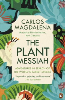 The Plant Messiah : Adventures in Search of the Worlds Rarest Species