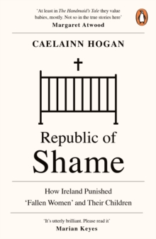 Republic Of Shame : How Ireland Punished Fallen Women And Their Children