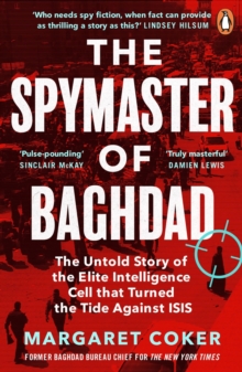 The Spymaster of Baghdad : The Untold Story of the Elite Intelligence Cell that Turned the Tide against ISIS