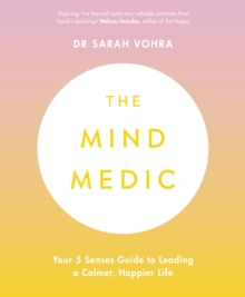 The Mind Medic : Your 5 Senses Guide to Leading a Calmer, Happier Life