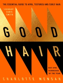 Good Hair : The Essential Guide to Afro, Textured and Curly Hair