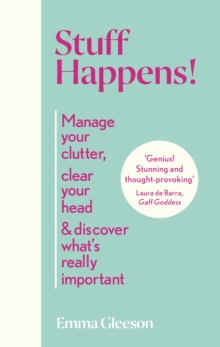 Stuff Happens! : Manage your clutter, clear your head & discover what's really important