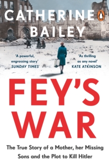 Fey's War : The True Story of a Mother, her Missing Sons and the Plot to Kill Hitler