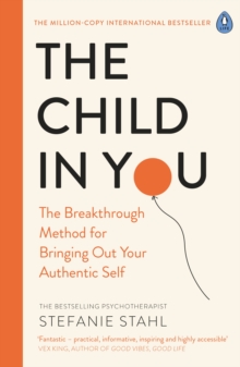 The Child In You : The Breakthrough Method for Bringing Out Your Authentic Self