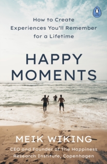 Happy Moments : How to Create Experiences You ll Remember for a Lifetime