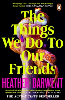 The Things We Do To Our Friends : A Sunday Times bestselling deliciously dark, intoxicating, compulsive tale of feminist revenge, toxic friendships, and deadly secrets