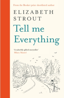 Tell Me Everything : A hopeful new novel from the Booker-shortlisted author of Olive Kitteridge and My Name is Lucy Barton