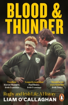 Blood And Thunder : Rugby and Irish Life: A History