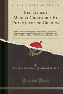 Bibliotheca Medico-Chirurgica Et Pharmaceutico-Chemica: Oder Verzeichniss Derjenigen Medizinischen, Chirurgischen, Pharmazeutischen und Chemischen Bucher, Welche vom Jahre 1750 bis zur Mitte des Jahre