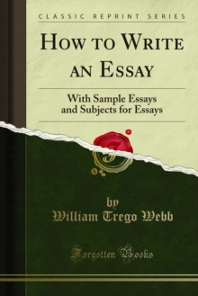 How to Write an Essay : With Sample Essays and Subjects for Essays