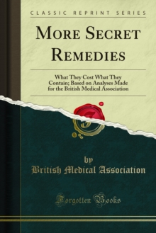 More Secret Remedies : What They Cost What They Contain; Based on Analyses Made for the British Medical Association