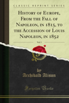 History of Europe, From the Fall of Napoleon, in 1815, to the Accession of Louis Napoleon, in 1852