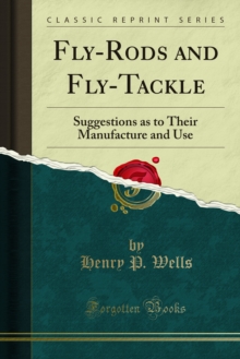 Fly-Rods and Fly-Tackle : Suggestions as to Their Manufacture and Use