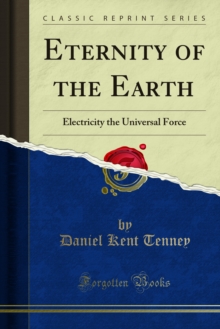 Eternity of the Earth : Electricity the Universal Force