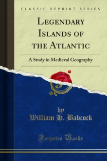 Legendary Islands of the Atlantic : A Study in Medieval Geography