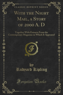 With the Night Mail, a Story of 2000 A. D : Together With Extracts From the Contemporary Magazine in Which It Appeared