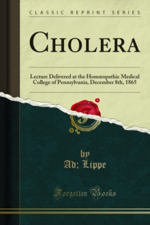 Cholera : Lecture Delivered at the Homopathic Medical College of Pennsylvania, December 8th, 1865