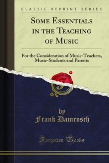 Some Essentials in the Teaching of Music : For the Consideration of Music-Teachers, Music-Students and Parents