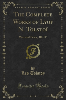 The Complete Works of Lyof N. Tolstoi : War and Peace, III-IV