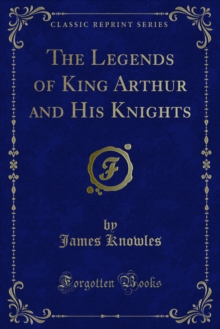 The Legends of King Arthur and His Knights