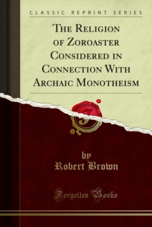 The Religion of Zoroaster Considered in Connection With Archaic Monotheism