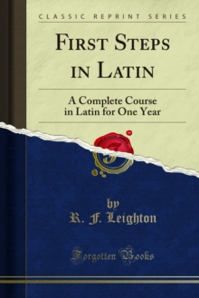 First Steps in Latin : A Complete Course in Latin for One Year