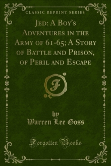 Jed: A Boy's Adventures in the Army of 61-65; A Story of Battle and Prison, of Peril and Escape