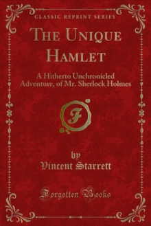 The Unique Hamlet : A Hitherto Unchronicled Adventure, of Mr. Sherlock Holmes