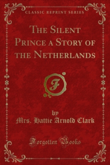 The Silent Prince a Story of the Netherlands