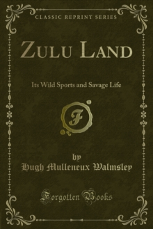 Zulu Land : Its Wild Sports and Savage Life