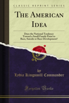 The American Idea : Does the National Tendency Toward a Small Family Point to Race, Suicide or Race Development?