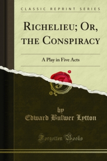 Richelieu; Or, the Conspiracy : A Play in Five Acts