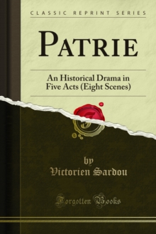 Patrie : An Historical Drama in Five Acts (Eight Scenes)