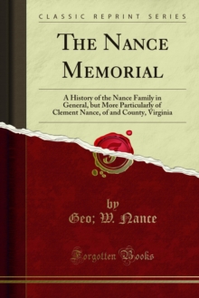 The Nance Memorial : A History of the Nance Family in General, but More Particularly of Clement Nance, of and County, Virginia