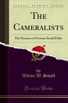 The Cameralists : The Pioneers of German Social Polity