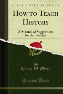 How to Teach History : A Manual of Suggestions for the Teacher