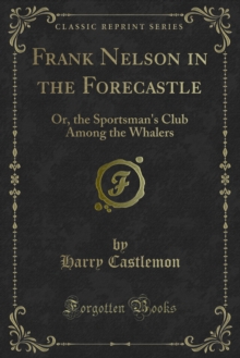 Frank Nelson in the Forecastle : Or, the Sportsman's Club Among the Whalers