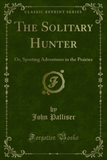 The Solitary Hunter : Or, Sporting Adventures in the Prairies