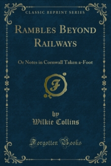 Rambles Beyond Railways : Or Notes in Cornwall Taken a-Foot